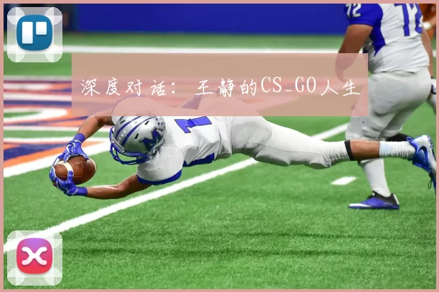 深度对话：王静的CS_GO人生