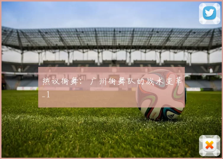 热议街舞：广州街舞队的战术变革_1