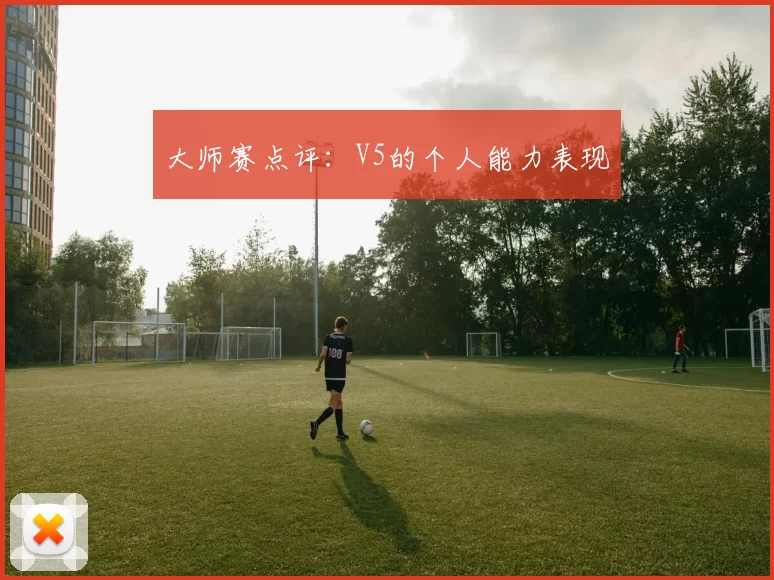 大师赛点评：V5的个人能力表现